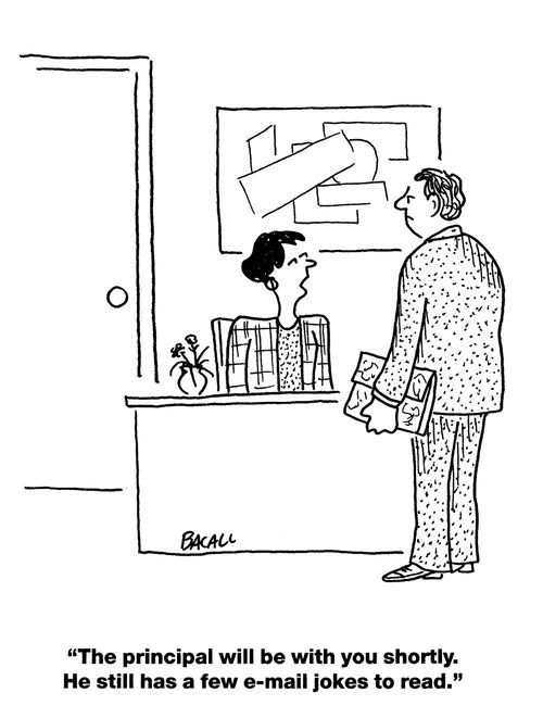 'The principal will be with you shortly. He still has a few e-mail jokes to read.'