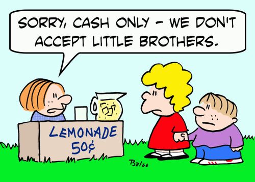 LEMONADE 50 CENTS, 'Sorry, cash only -- we don't accept little brothers.'