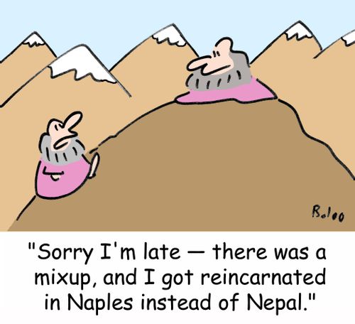 'Sorry I'm late - there was a mixup, and I got reincarnated in Naples instead of Nepal.'