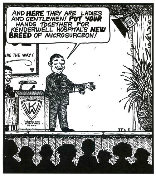 'And HERE they are Ladies and Gentlemen! PUT YOUR hands together for Kenderwell Hospital's NEW BREED of Microsurgeon!' 