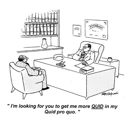 'I'm looking for you to get me more QUID in my Quid pro quo.'