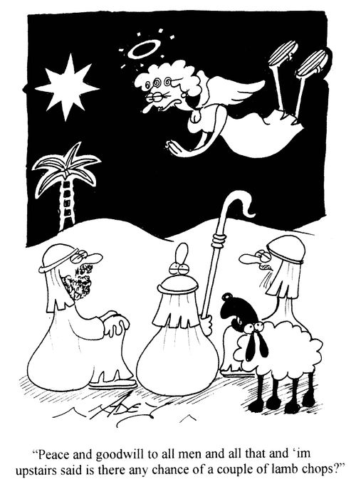 'Peace and goodwill to all men and all that and 'im upstairs said is there any chance of a couple of lamb chops?'