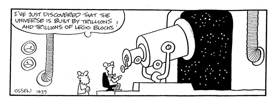 "I've just discovered the universe is built from trillions and trillions of lego blocks!"