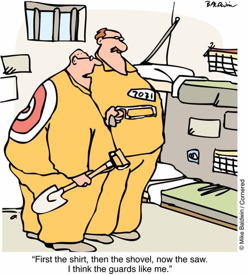 "First the shirt, then the shovel, now the saw. I think the guards like me"
