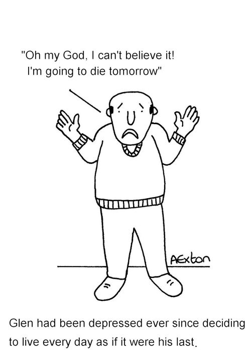 Glen had been depressed ever since deciding to live every day as if it were his last.