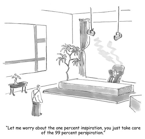 'Let me worry about the one percent inspiration, you just take care of the 99 percent perspiration.'