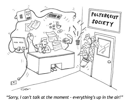 'Sorry, can't talk, everything's up in the air!' Poltergeist society