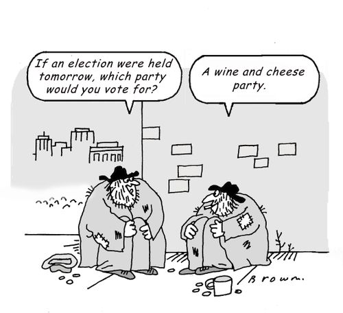 "If an election were held tomorrow, which party would you vote for?"  "The wine and cheese party."