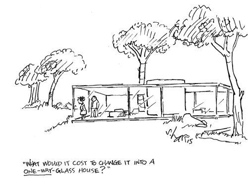 'What would it cost to change it into a one-way glass house?'