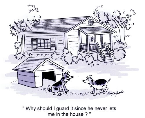 'Why should I guard it since he never lets me in the house.'