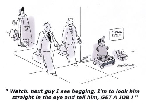 'Watch, next guy I see begging, I'm to look him straight in the eye and tell him, get a job!'