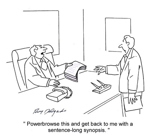 'Powerbrowse this and get back to me with a sentence-long synopsis.'