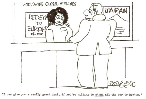 Travel agent: 'I can give you a treally good deal, if you're willing to STAND all the way to Boston.' 