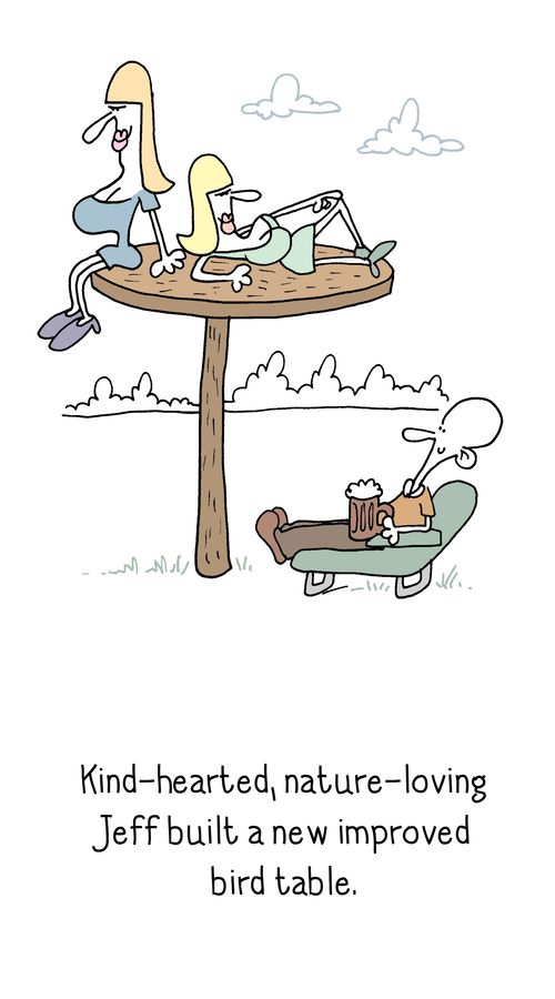 Kind- hearted, nature-loving Jeff built a new improved bird table.