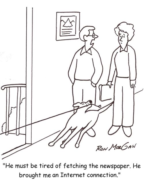'He must be tired of fetching the newspaper. He brought me an Internet connection.'