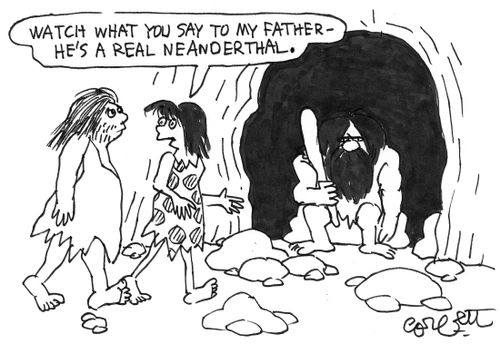 "Watch what you say to my father - he's a real Neanderthal."