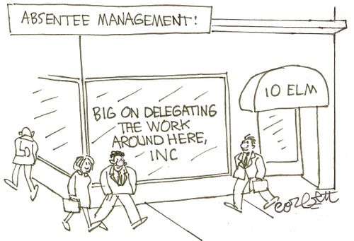 Absentee Management: Big On Delegating The Work Around Here, Inc