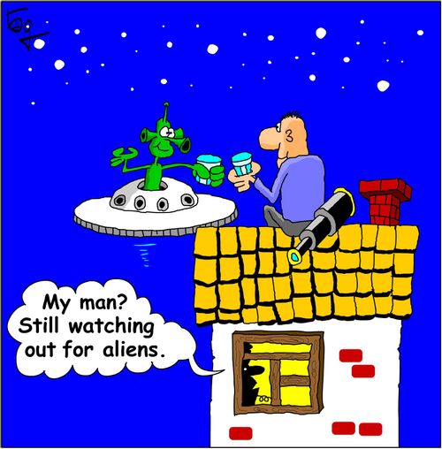 My man? Still watching out for aliens.