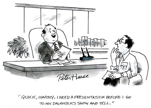 'Quick, Harry, I need a presentation before I go to my daughter's show and tell.'