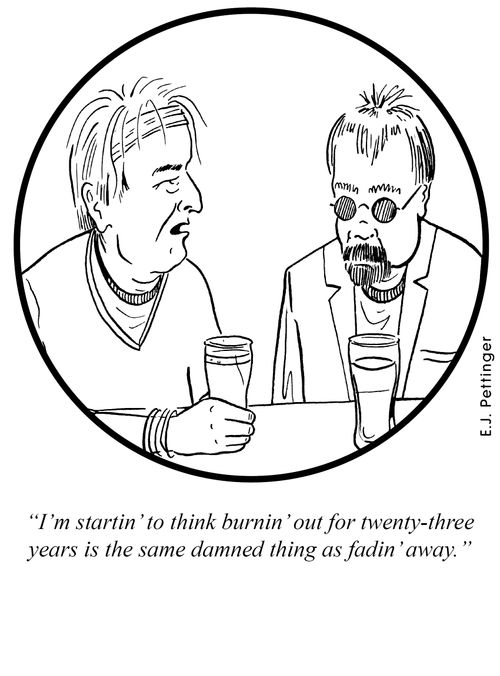 I'm startin' to think burnin' out for twenty-three years is the same damned thing as fadin' away.