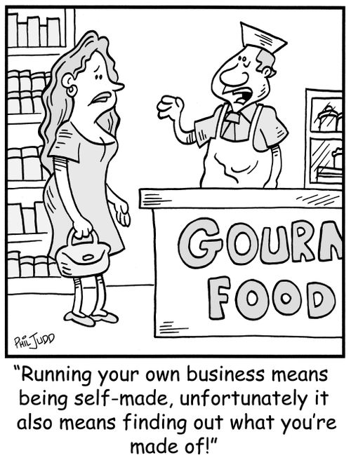 'Running your own business means being self-made, unfortunately it also means finding out what you're made of!'