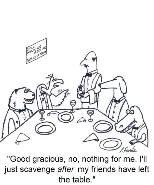'Good gracious, no, nothing for me. I'll just scavenge after my friends have left the table.'