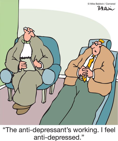 'The anti-depressant's working. I feel anti-depressed.'