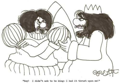 'Hey!  I didn't ask to be king - I had it thrust upon me!'