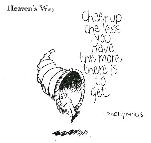 Cheer up - the less you have, the more there is to get. 