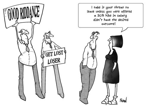'I take it your threat to leave unless you got a 30% pay increase didn't have the desired effect.'