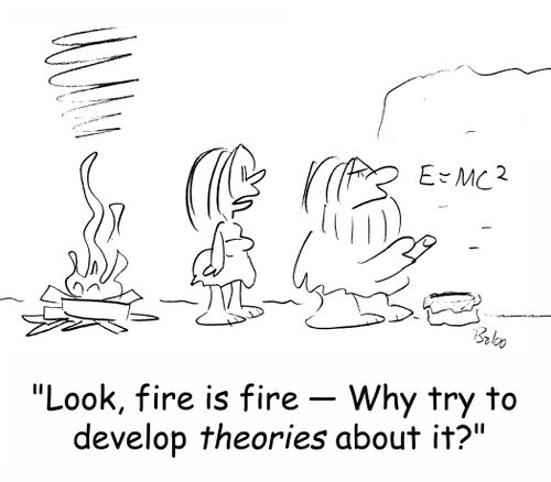 'Look, fire is fire - Why try to develop theories about it?'