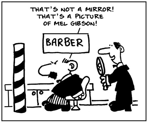 'That's not a mirror, that's a picture of Mel Gibson.'