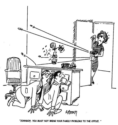 'Johnson you must not bring your family problems to the office.'