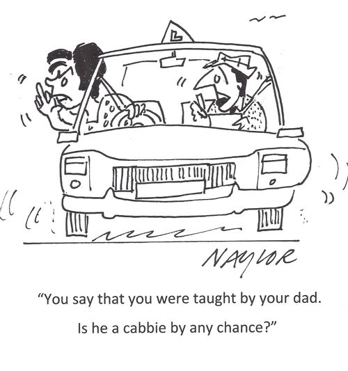 'You say that you were taught by your dad. Is he a cabbie by any chance?'