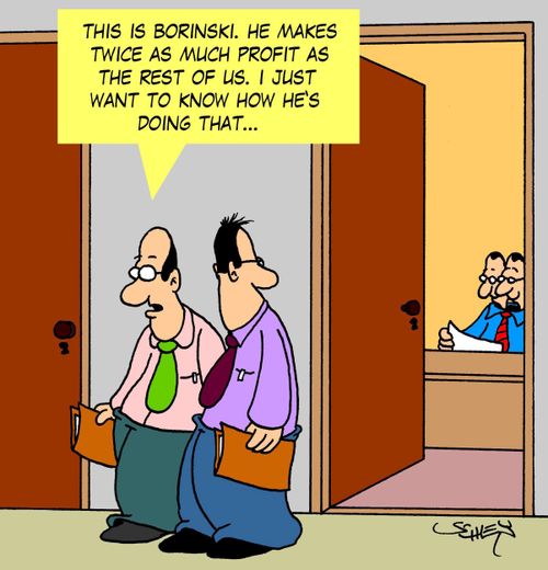 'This is Borinski. He makes twice as much profit as the rest of us. I just want to know how he's doing that...'