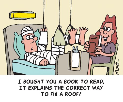 'I bought you a book to read. It explains the correct way to fix a roof!'