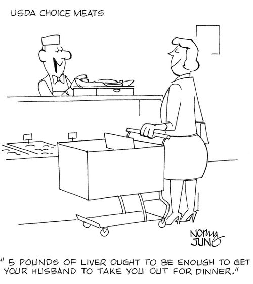 '5 pounds of liver ought to be enough to get your husband to take you out for dinner.'