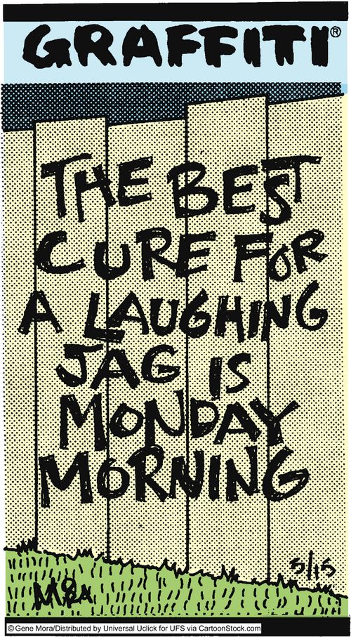 The best cure for a laughing jag is Monday morning.