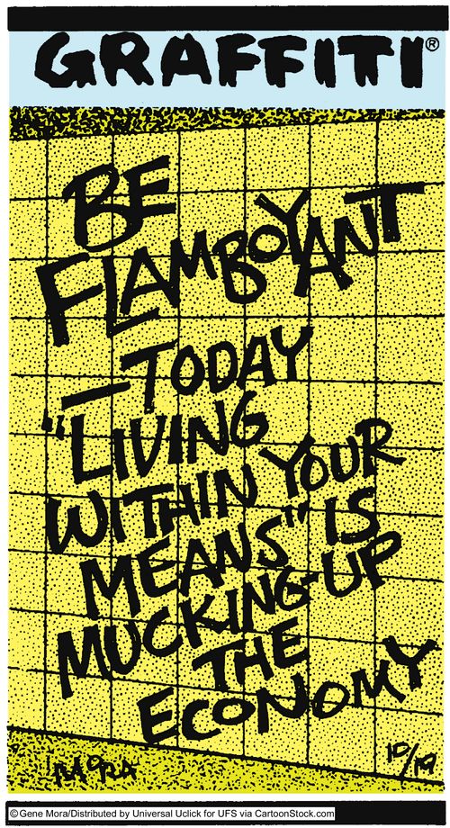 Be flamboyant-today living within your means is mucking-up the economy.
