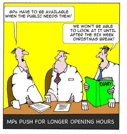 MPs opt for longer surgery opening hours: Gp's have to be available when the public needs them... We won't be able to look at it until after the six week Christmas break!
