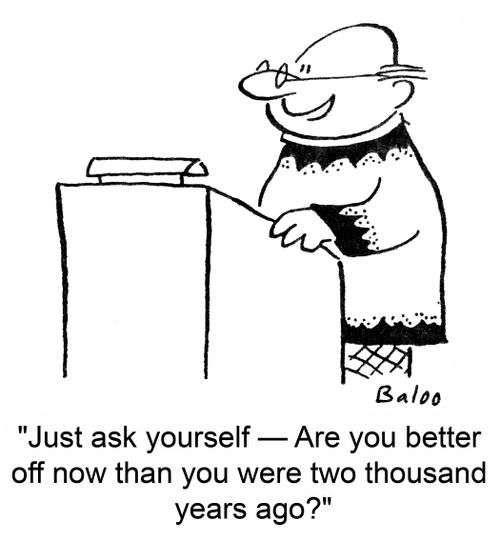 'Just ask yourself -- Are you better off now than you were two thousand years ago?'