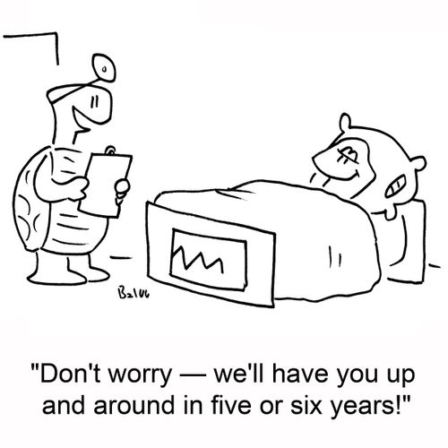 'Don't worry -- we'll have you up and around in five or six years!'