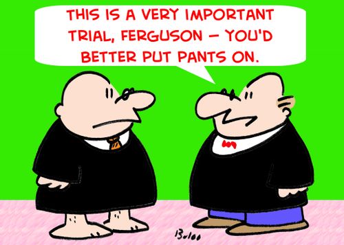 'This is a very important trial, Ferguson -- you'd better put pants on.'