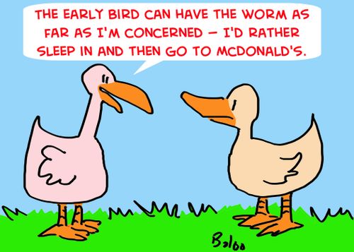 'The early bird can have the worm as far as I'm concerned -- I'd rather sleep in and then go to McDonald's.'