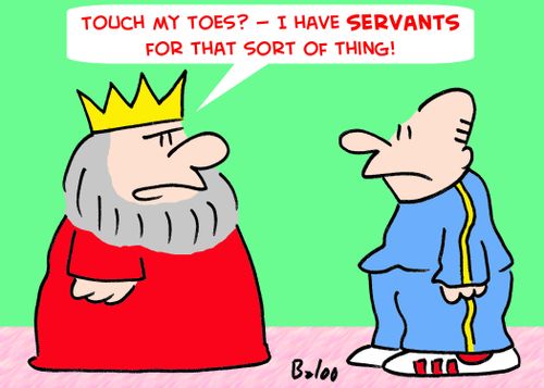 'Touch my toes? -- I have servants for that sort of thing!'