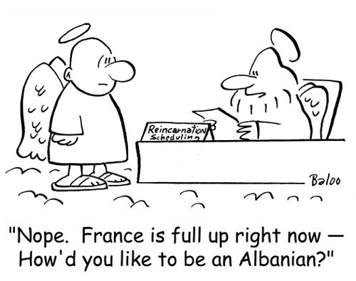 'Nope. France is full up right now -- How'd you like to be an Albanian?'