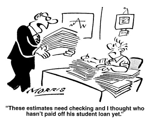 These estimates need checking and I thought who hasn't paid off his student loan yet.