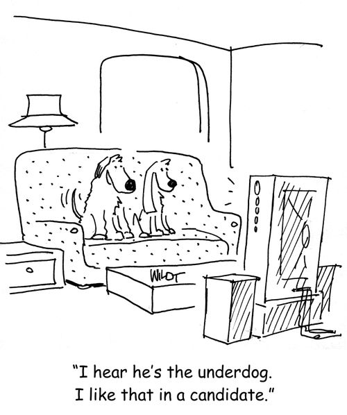I hear he's the underdog. I like that in a candidate.