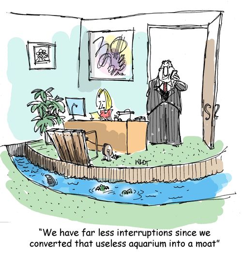 We have far less interruptions since we converted that useless aquarium into a moat.