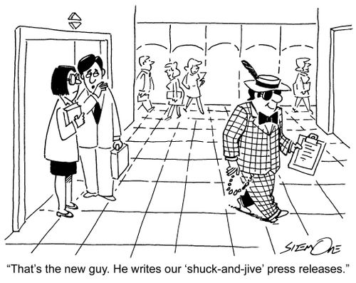 'That's the new guy. He writes our 'shuck-and-jive' press releases.'